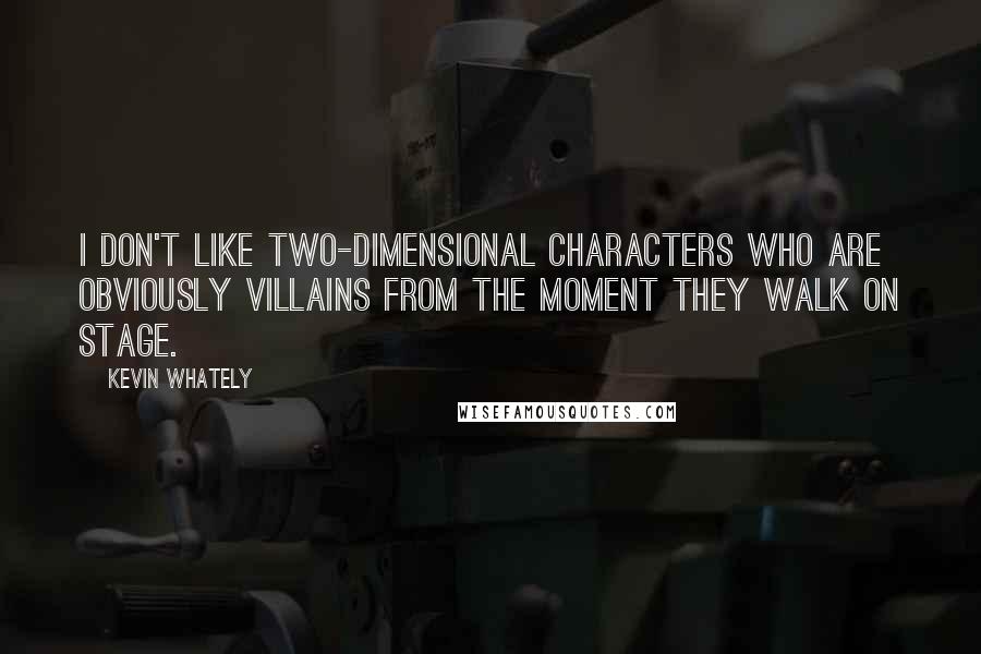 Kevin Whately Quotes: I don't like two-dimensional characters who are obviously villains from the moment they walk on stage.