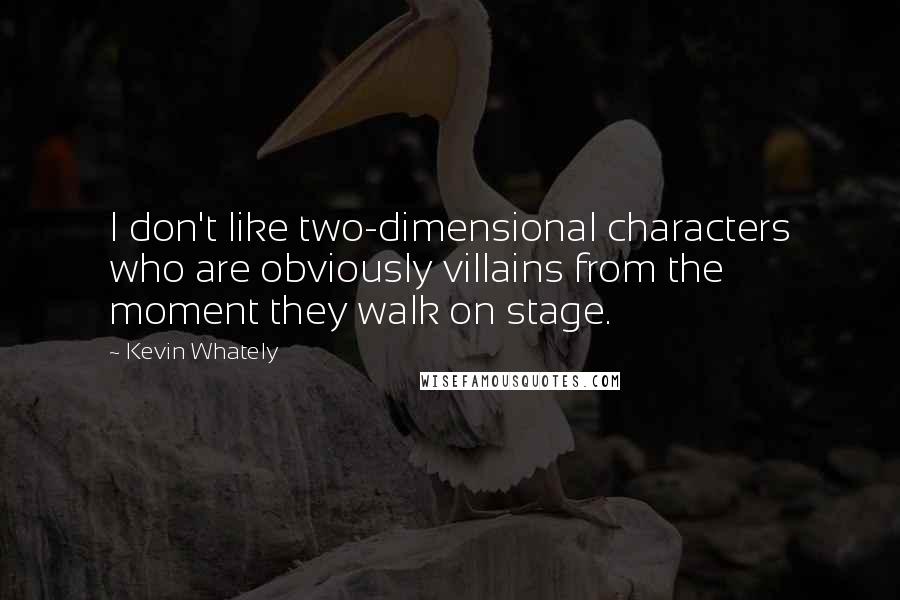 Kevin Whately Quotes: I don't like two-dimensional characters who are obviously villains from the moment they walk on stage.