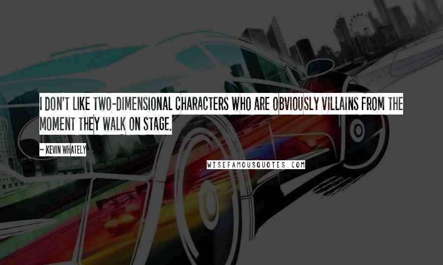 Kevin Whately Quotes: I don't like two-dimensional characters who are obviously villains from the moment they walk on stage.