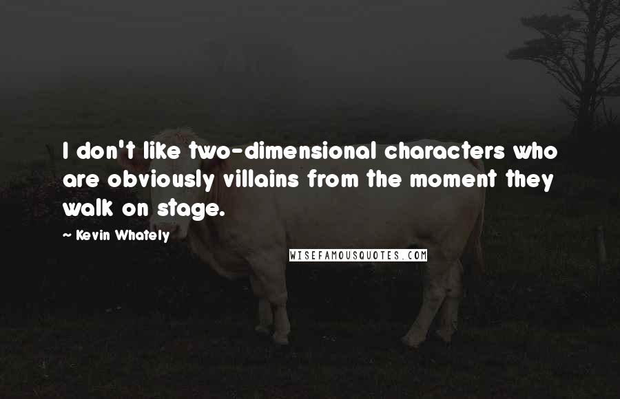 Kevin Whately Quotes: I don't like two-dimensional characters who are obviously villains from the moment they walk on stage.