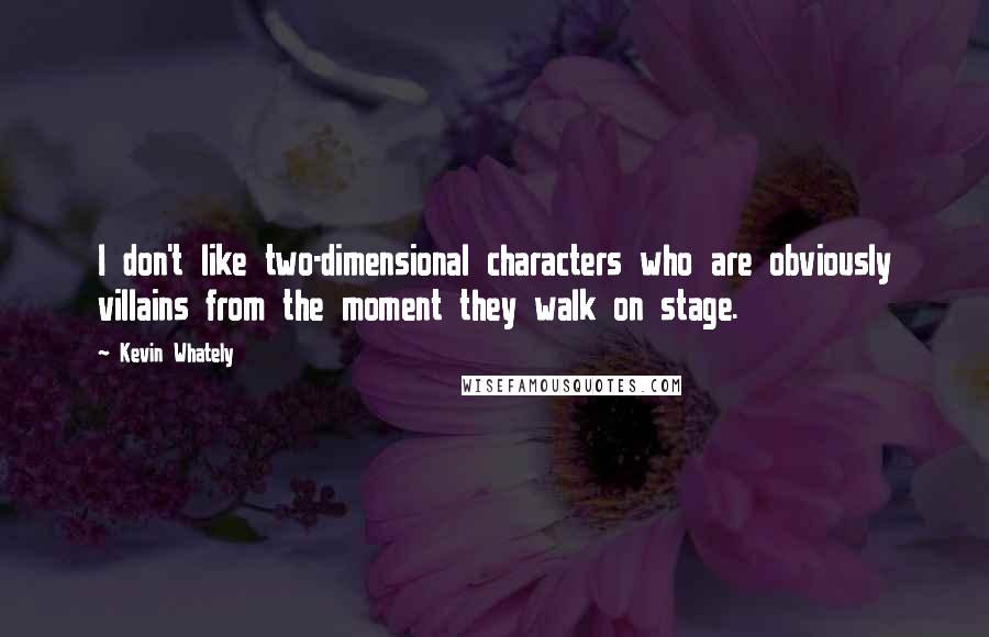 Kevin Whately Quotes: I don't like two-dimensional characters who are obviously villains from the moment they walk on stage.