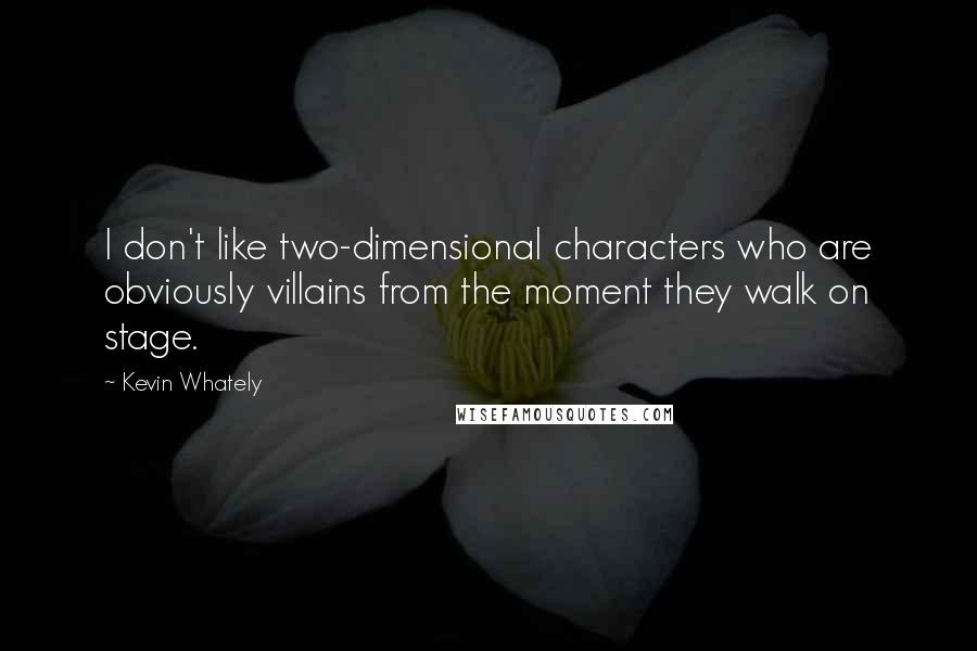 Kevin Whately Quotes: I don't like two-dimensional characters who are obviously villains from the moment they walk on stage.