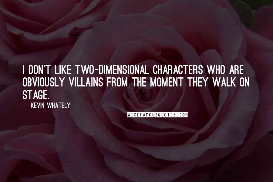 Kevin Whately Quotes: I don't like two-dimensional characters who are obviously villains from the moment they walk on stage.