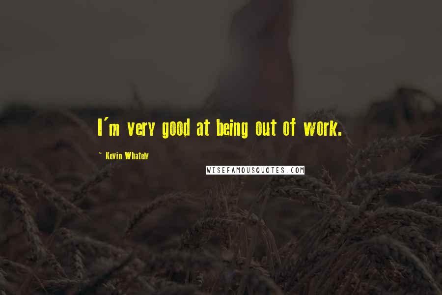 Kevin Whately Quotes: I'm very good at being out of work.