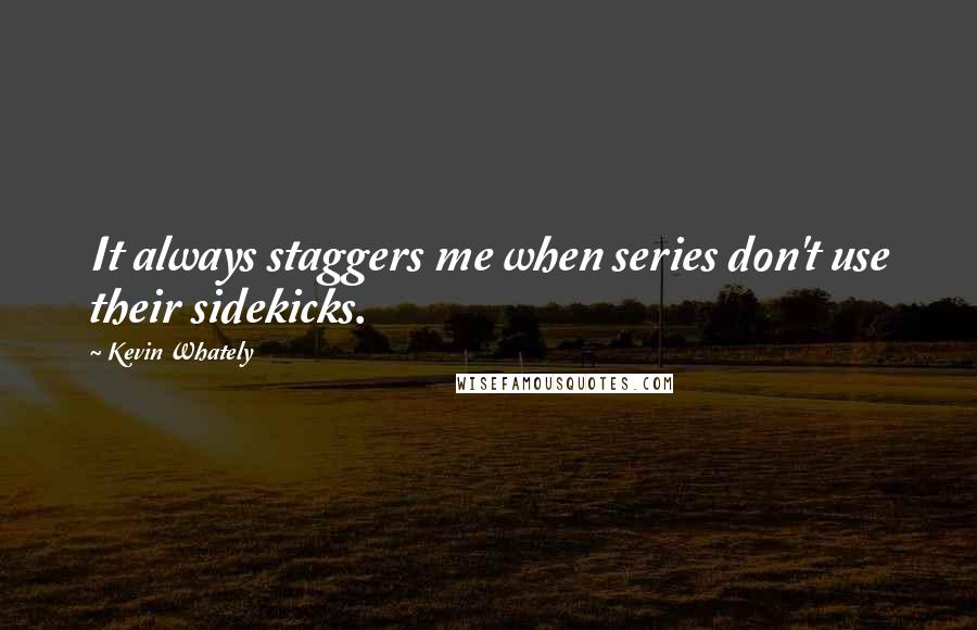 Kevin Whately Quotes: It always staggers me when series don't use their sidekicks.