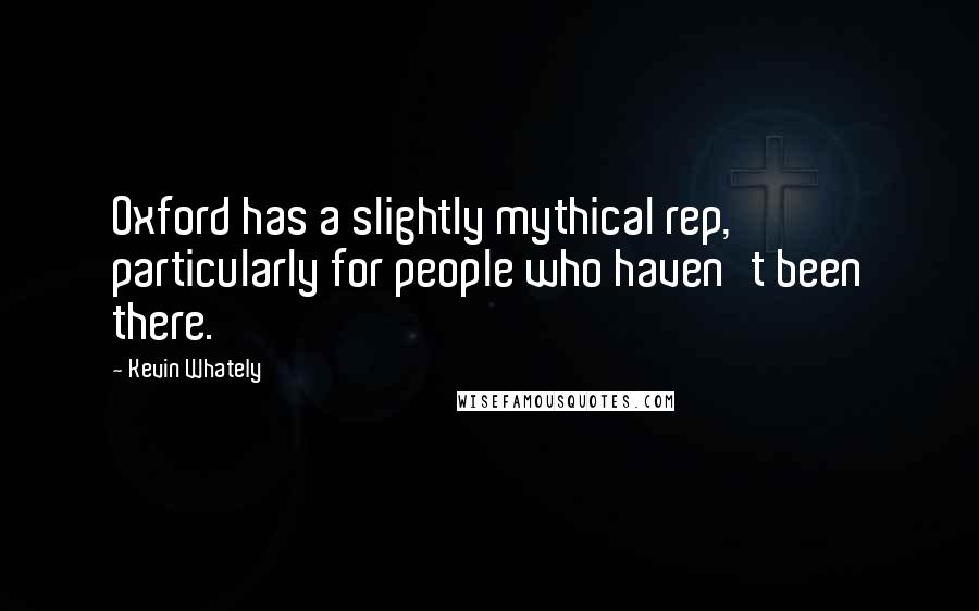 Kevin Whately Quotes: Oxford has a slightly mythical rep, particularly for people who haven't been there.