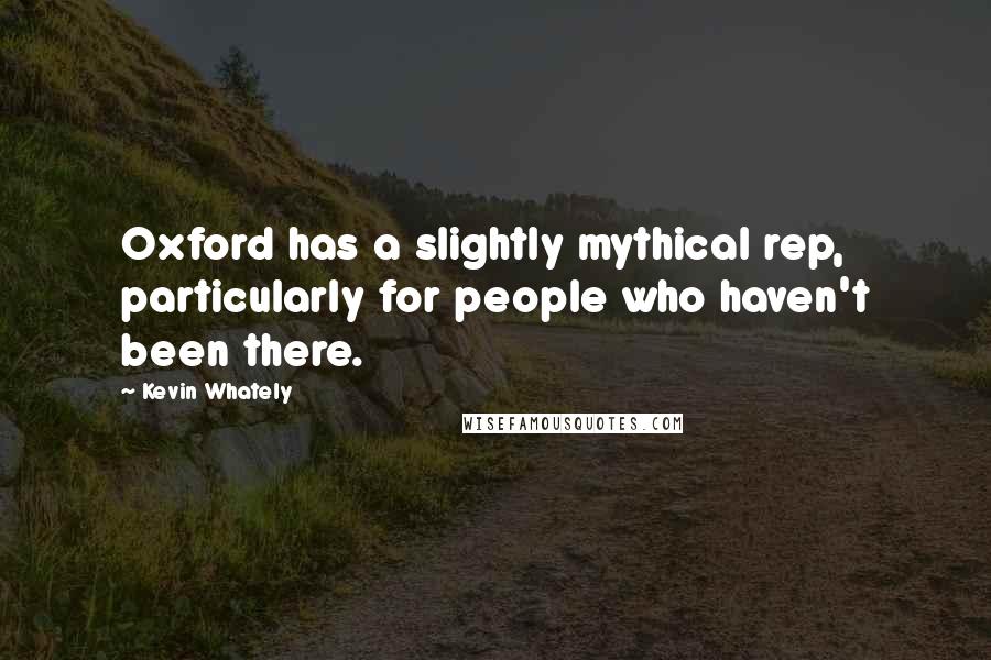 Kevin Whately Quotes: Oxford has a slightly mythical rep, particularly for people who haven't been there.