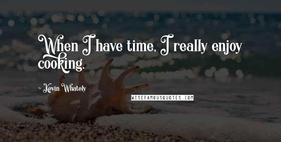 Kevin Whately Quotes: When I have time, I really enjoy cooking.