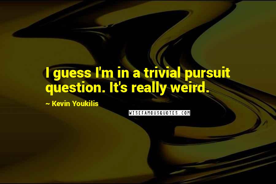 Kevin Youkilis Quotes: I guess I'm in a trivial pursuit question. It's really weird.