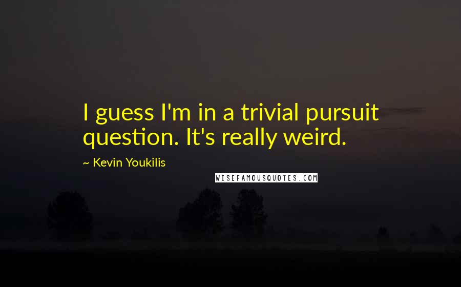 Kevin Youkilis Quotes: I guess I'm in a trivial pursuit question. It's really weird.