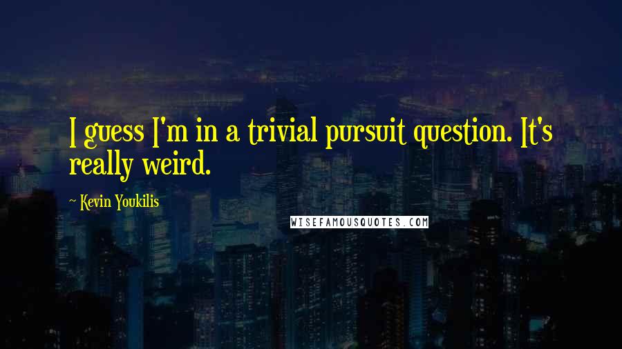 Kevin Youkilis Quotes: I guess I'm in a trivial pursuit question. It's really weird.