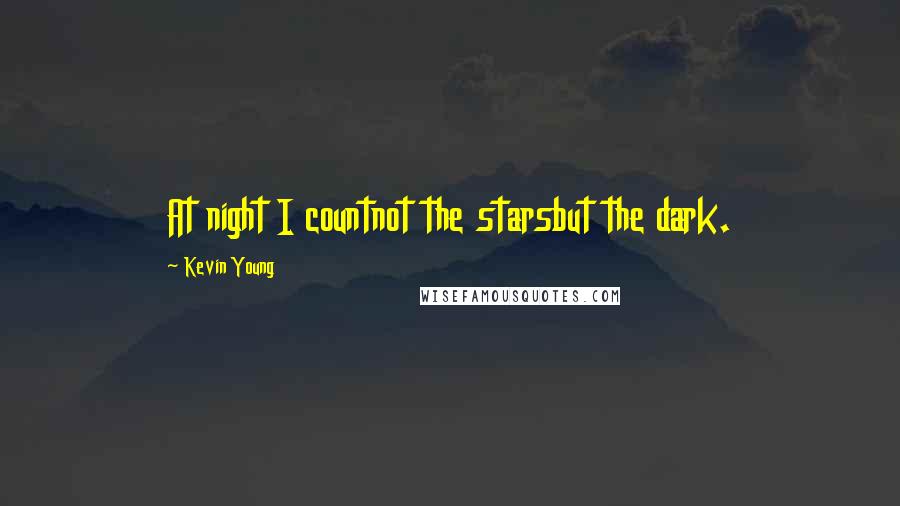 Kevin Young Quotes: At night I countnot the starsbut the dark.