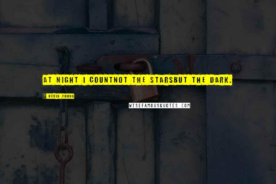 Kevin Young Quotes: At night I countnot the starsbut the dark.