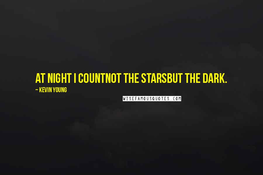 Kevin Young Quotes: At night I countnot the starsbut the dark.