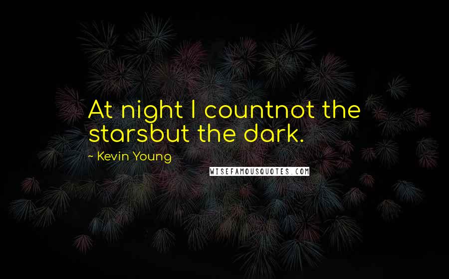 Kevin Young Quotes: At night I countnot the starsbut the dark.