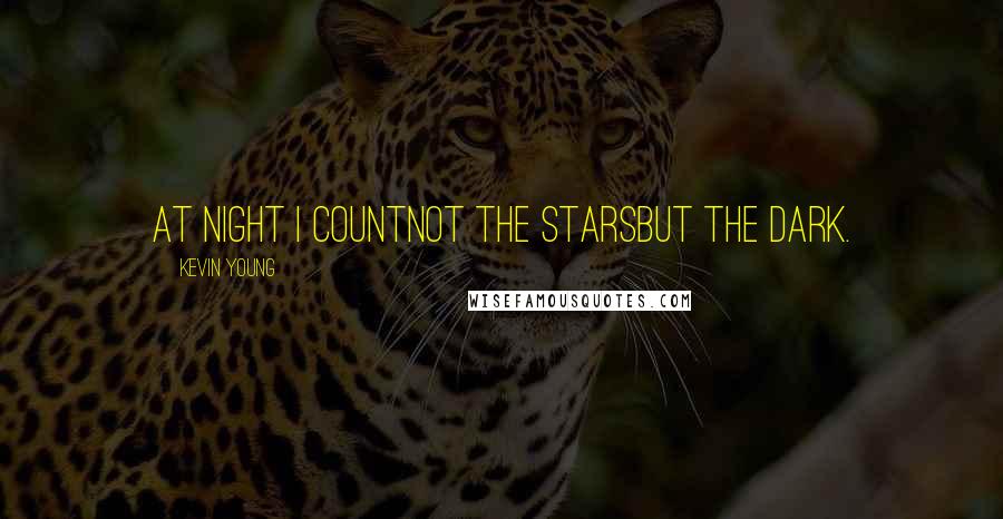Kevin Young Quotes: At night I countnot the starsbut the dark.