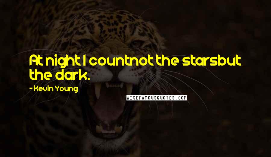Kevin Young Quotes: At night I countnot the starsbut the dark.