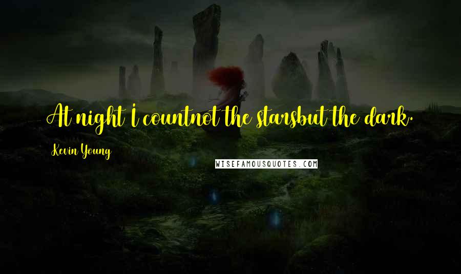 Kevin Young Quotes: At night I countnot the starsbut the dark.