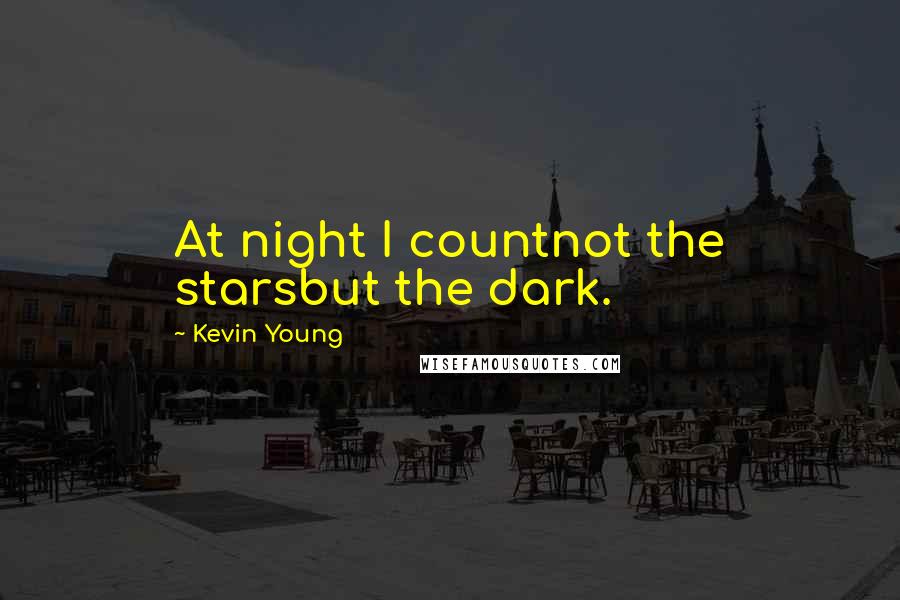 Kevin Young Quotes: At night I countnot the starsbut the dark.