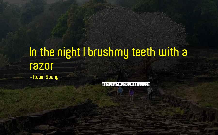 Kevin Young Quotes: In the night I brushmy teeth with a razor