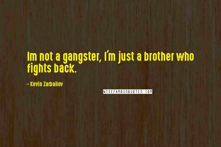 Kevin Zarbailov Quotes: Im not a gangster, I'm just a brother who fights back.