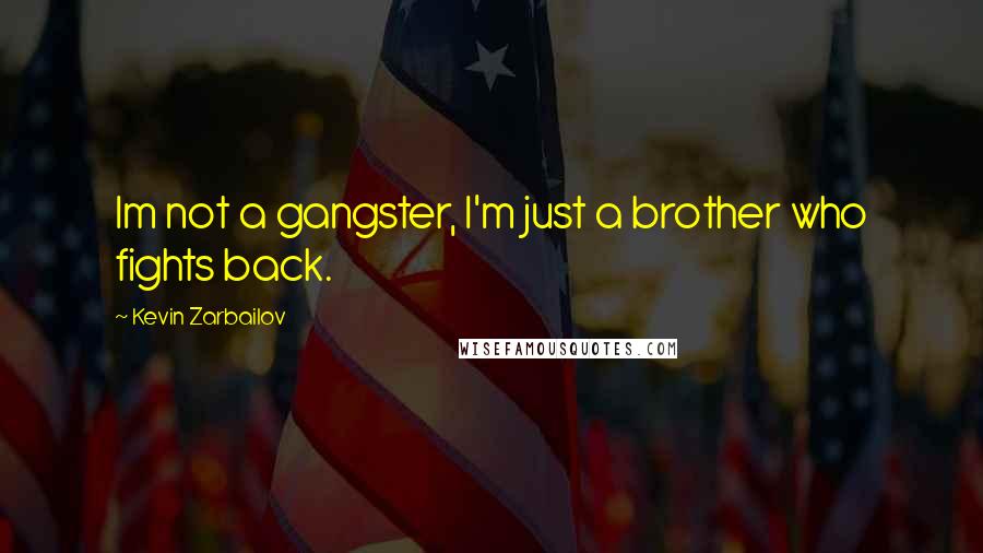 Kevin Zarbailov Quotes: Im not a gangster, I'm just a brother who fights back.