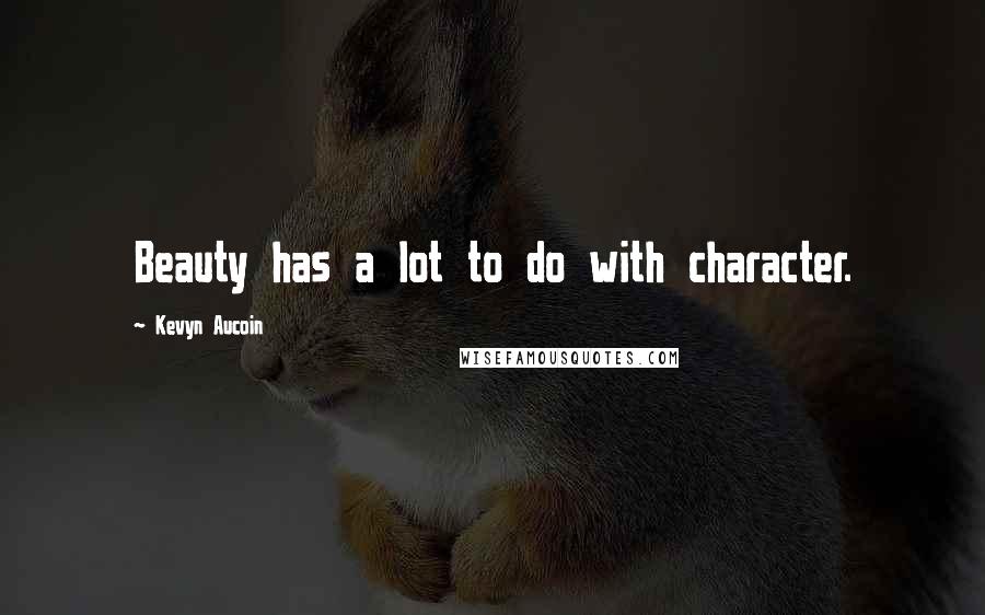 Kevyn Aucoin Quotes: Beauty has a lot to do with character.