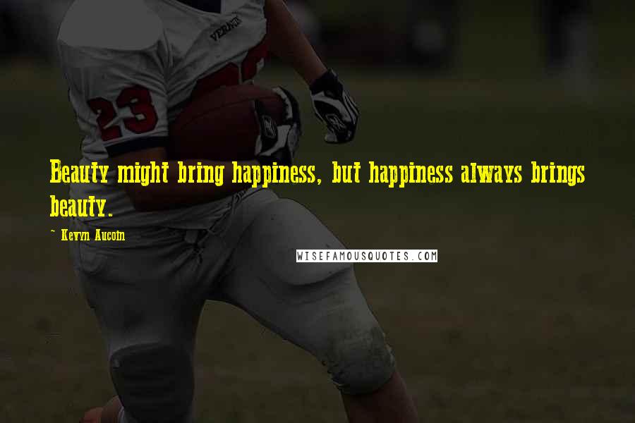 Kevyn Aucoin Quotes: Beauty might bring happiness, but happiness always brings beauty.