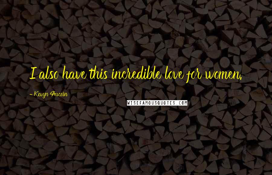 Kevyn Aucoin Quotes: I also have this incredible love for women.