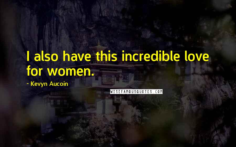 Kevyn Aucoin Quotes: I also have this incredible love for women.