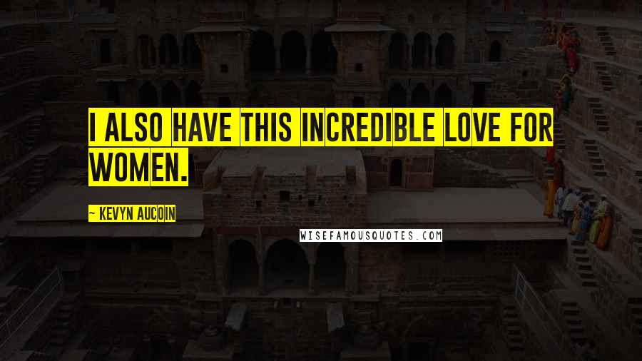 Kevyn Aucoin Quotes: I also have this incredible love for women.