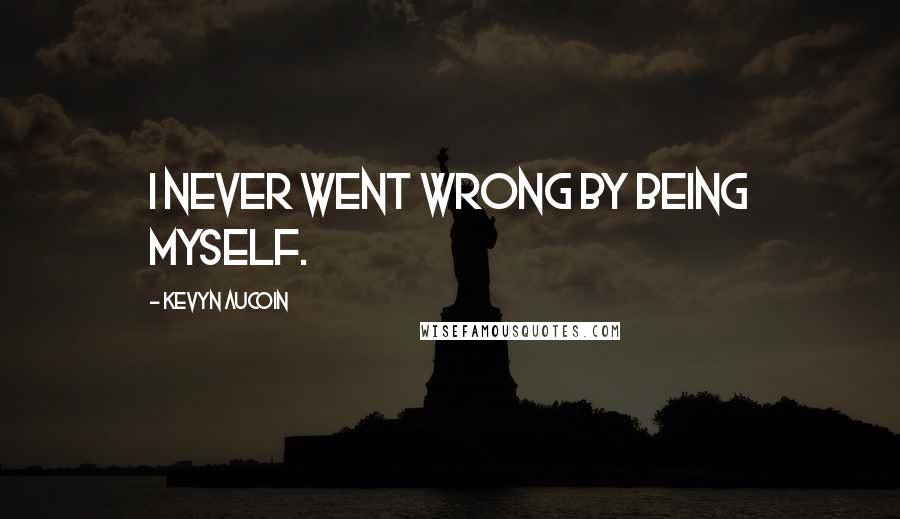 Kevyn Aucoin Quotes: I never went wrong by being myself.