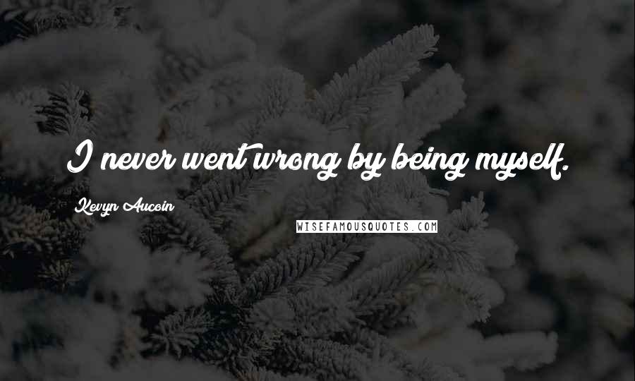 Kevyn Aucoin Quotes: I never went wrong by being myself.