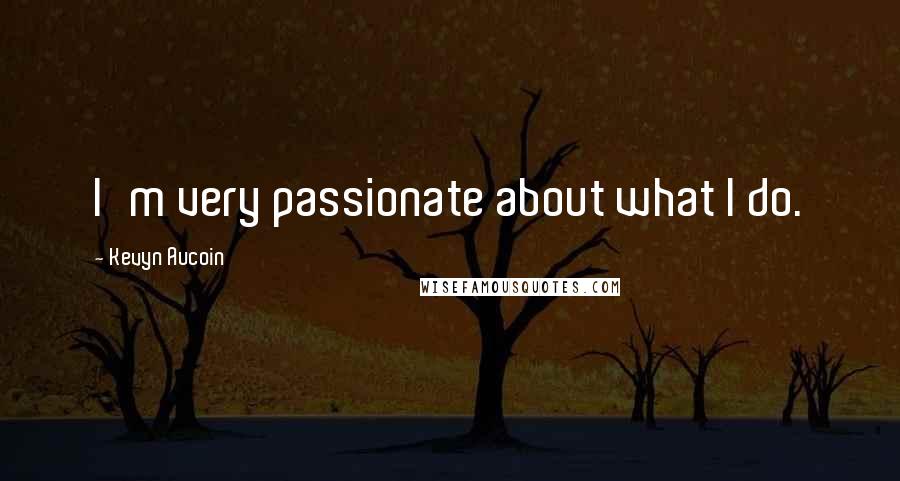 Kevyn Aucoin Quotes: I'm very passionate about what I do.