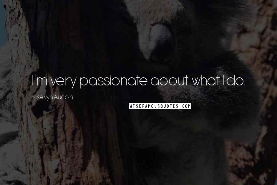 Kevyn Aucoin Quotes: I'm very passionate about what I do.