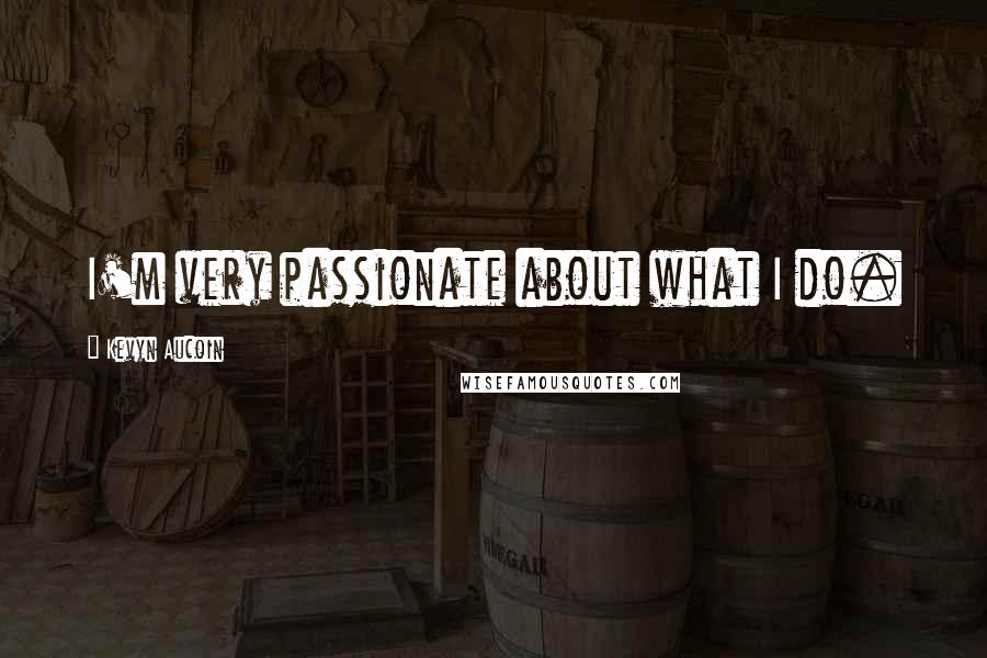 Kevyn Aucoin Quotes: I'm very passionate about what I do.