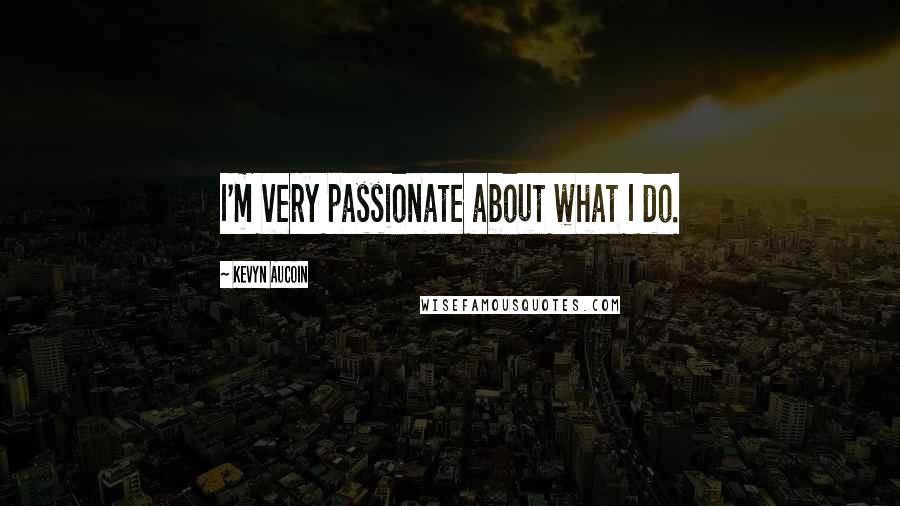 Kevyn Aucoin Quotes: I'm very passionate about what I do.
