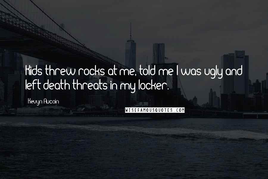 Kevyn Aucoin Quotes: Kids threw rocks at me, told me I was ugly and left death threats in my locker.