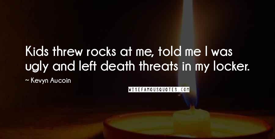 Kevyn Aucoin Quotes: Kids threw rocks at me, told me I was ugly and left death threats in my locker.