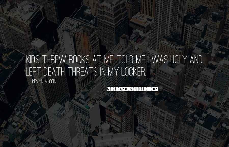 Kevyn Aucoin Quotes: Kids threw rocks at me, told me I was ugly and left death threats in my locker.