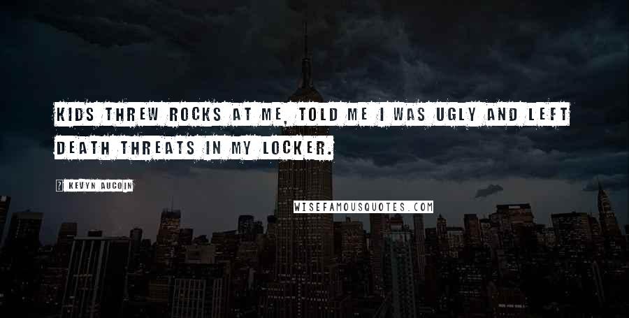 Kevyn Aucoin Quotes: Kids threw rocks at me, told me I was ugly and left death threats in my locker.