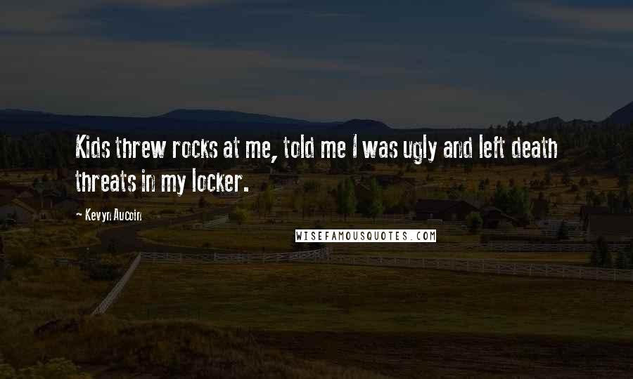 Kevyn Aucoin Quotes: Kids threw rocks at me, told me I was ugly and left death threats in my locker.