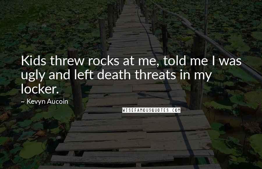 Kevyn Aucoin Quotes: Kids threw rocks at me, told me I was ugly and left death threats in my locker.