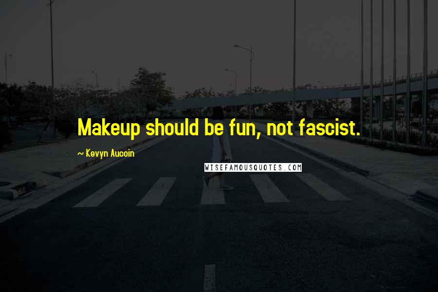 Kevyn Aucoin Quotes: Makeup should be fun, not fascist.