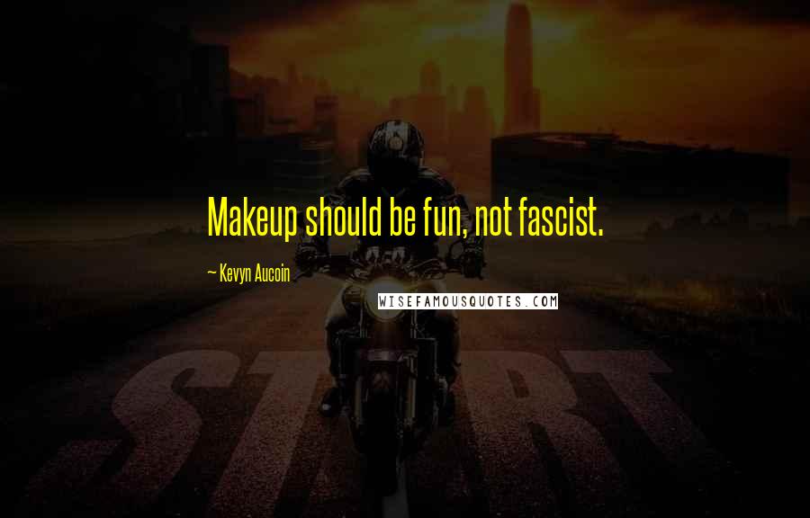 Kevyn Aucoin Quotes: Makeup should be fun, not fascist.