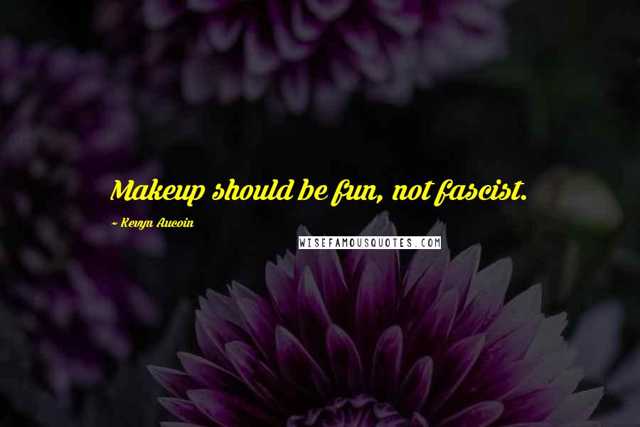 Kevyn Aucoin Quotes: Makeup should be fun, not fascist.