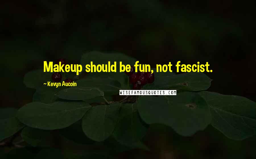 Kevyn Aucoin Quotes: Makeup should be fun, not fascist.