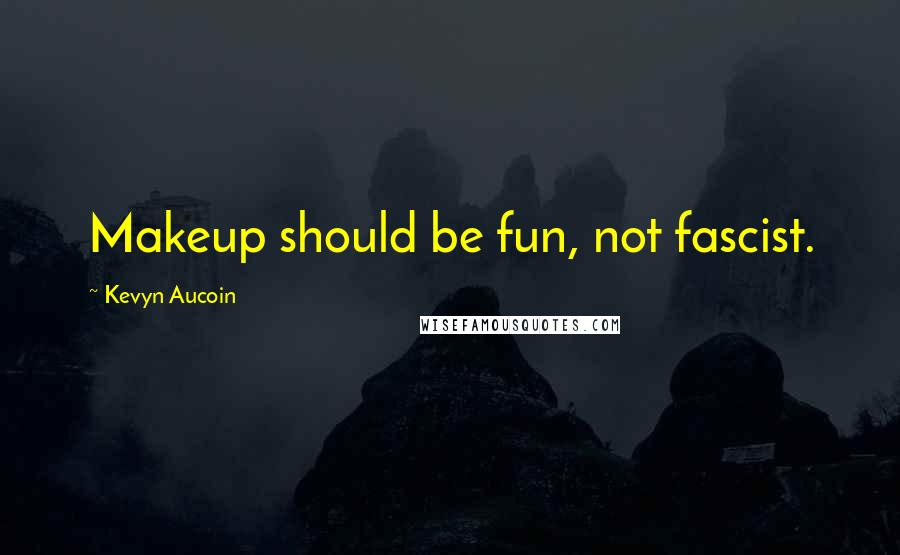 Kevyn Aucoin Quotes: Makeup should be fun, not fascist.