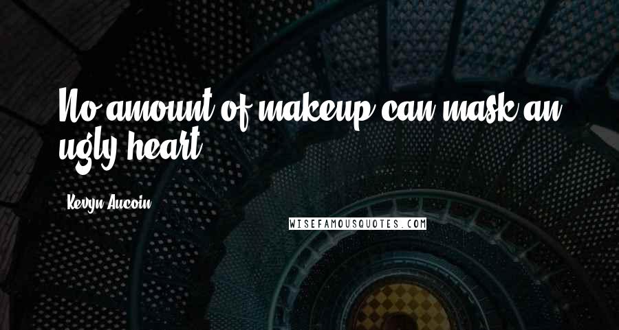 Kevyn Aucoin Quotes: No amount of makeup can mask an ugly heart.