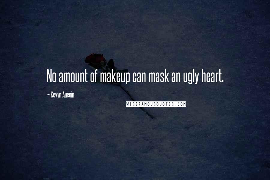 Kevyn Aucoin Quotes: No amount of makeup can mask an ugly heart.